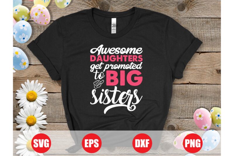 Awesome daughters get promoted to big sisters T-shirt design, big sisters, sisters t-shirts, sister svg, funny design, daughter svg