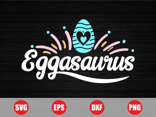 Eggasaurus easter graphic design for sale, eggasaurus, eggasaurus svg, eggasaurus funny, easter t-shirts, funny svg, retro svg, typhography