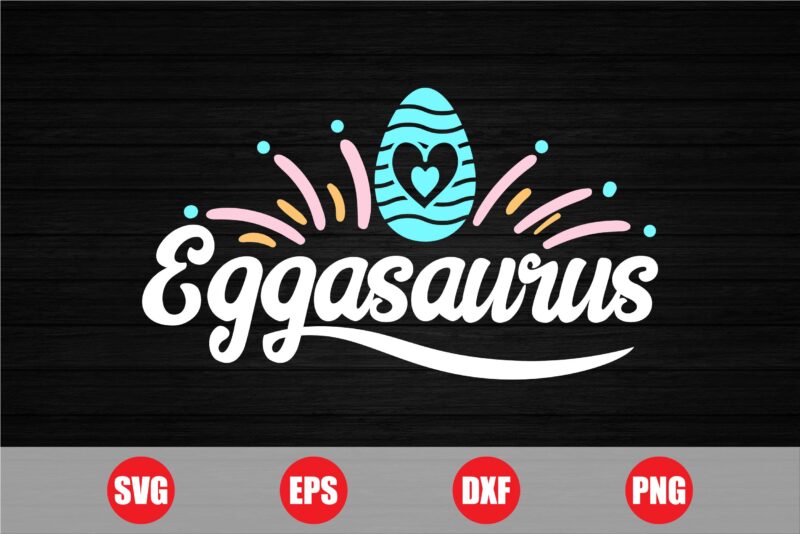 Eggasaurus Easter Graphic design for sale, Eggasaurus, Eggasaurus svg, Eggasaurus funny, easter t-shirts, funny svg, retro svg, typhography