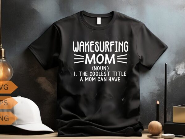 Wakesurfing mom definition the coolest title a mom can have t-shirt design vector, wakesurfing shirt, wakeboarding, wakesurf, wakeboard