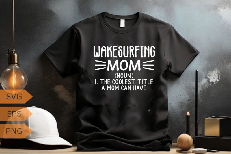 Wakesurfing mom definition The coolest title a mom can have T-shirt design vector, wakesurfing shirt, Wakeboarding, wakesurf, Wakeboard