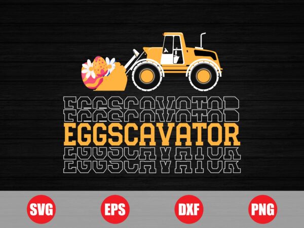 Eggscavator vector design, eggscavator svg, eggscavator t-shirt design, easter t-shirts, easter funny design for sale