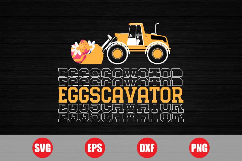 Eggscavator Vector design, Eggscavator svg, Eggscavator t-shirt design, easter t-shirts, easter funny design for sale
