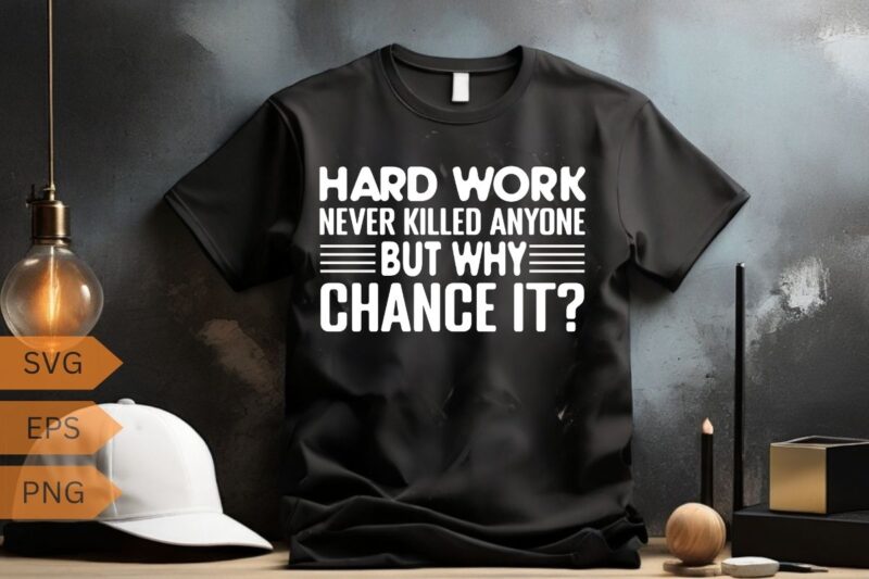 Hard work never killed anyone but why chance it motivational quote shirt design vector, Hard work never killed anyone but why chance it