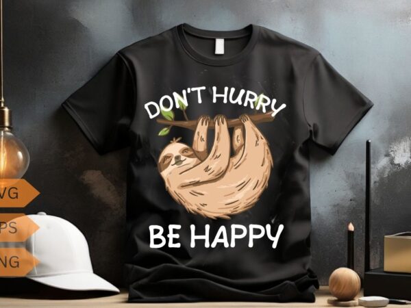 Don’t hurry be happy funny fat sloth t-shirt