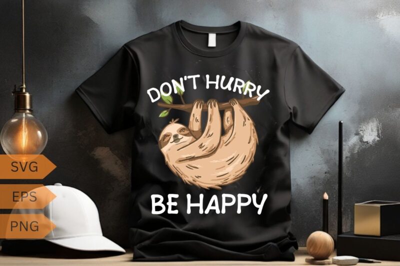 Don’t hurry be happy funny fat sloth T-shirt