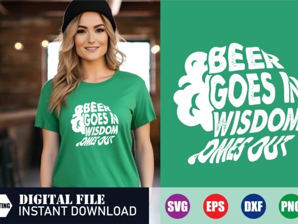 Beer goes in wisdom comes out st. patrick’s day cut file t shirt design online, irish svg, st patrick’s day t shirt ideas, clover printed