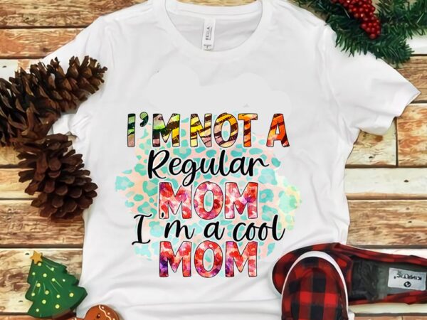 I’m not a regular mom i’m a cool mom png t shirt design for sale