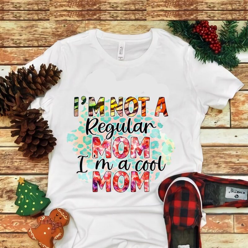 I’m Not A Regular Mom I’m A Cool Mom Png