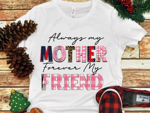 Always my mother forever my friend png t shirt vector