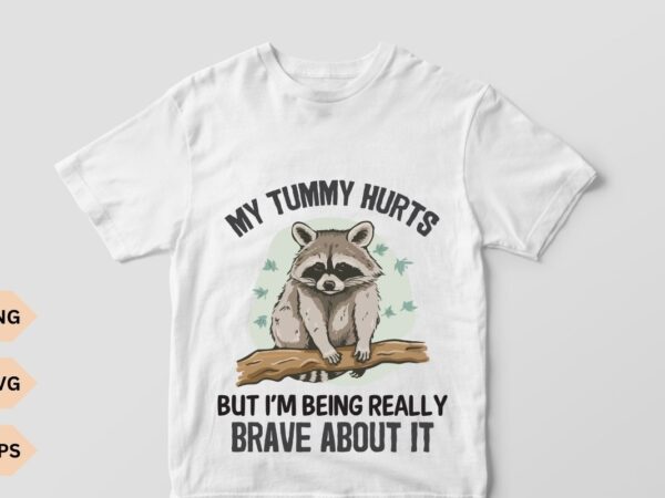 My tummy hurts shirt design vector, raccoon shirt, weird shirt, meme shirt, trash panda shirt, my tummy hurts tee, meme shirt, trending meme