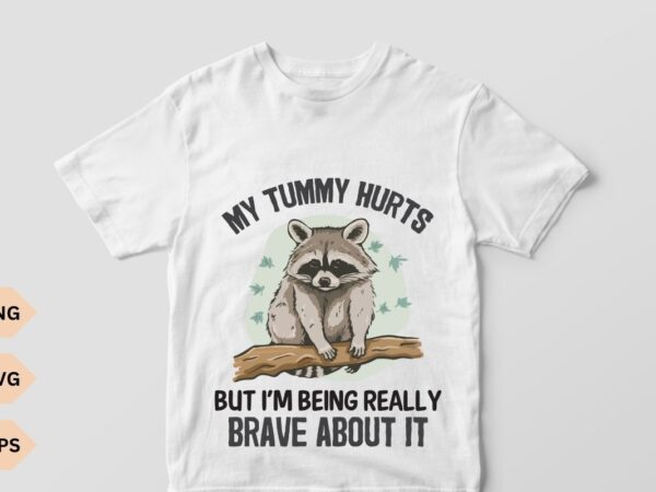 My tummy hurts shirt design vector, raccoon shirt, weird shirt, meme shirt, trash panda shirt, my tummy hurts tee, meme shirt, trending meme My tummy hurts shirt design vector, raccoon shirt, weird shirt, meme shirt, trash panda shirt, my tummy hurts tee, meme shirt, trending meme