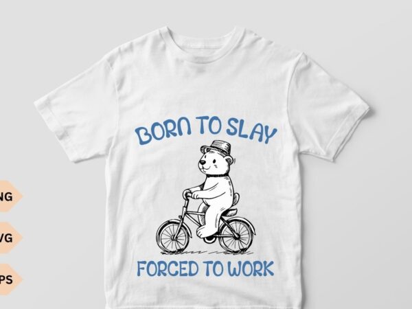 Born to slay forced to work graphic t-shirt, classic t shirt, silly bear t shirt, meme t shirt, funny gifts, funny bear bicycle riding