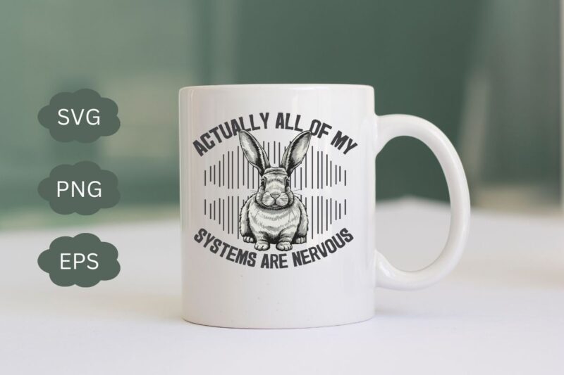 Actually All Of My Systems Are Nervous shirt design vector, Funny Mental Health Shirt, Meme Shirt, Anxiety Tee, bunny, bunny shirt,