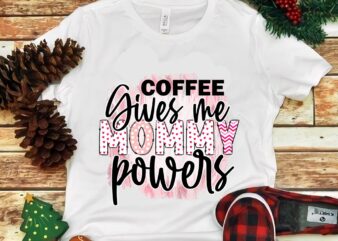 Coffee Gives Me Mommy Powers Png t shirt vector file
