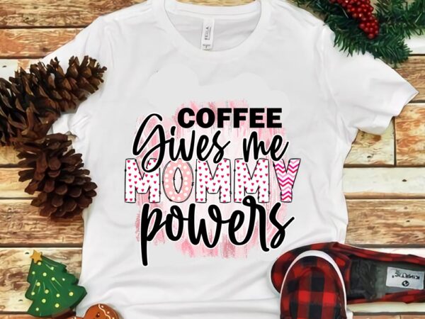 Coffee gives me mommy powers png t shirt vector file