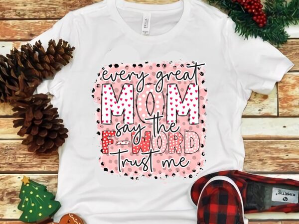 Every great mom say the f-word trust me png vector clipart