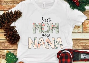 First Mom Now Nana Png t shirt graphic design