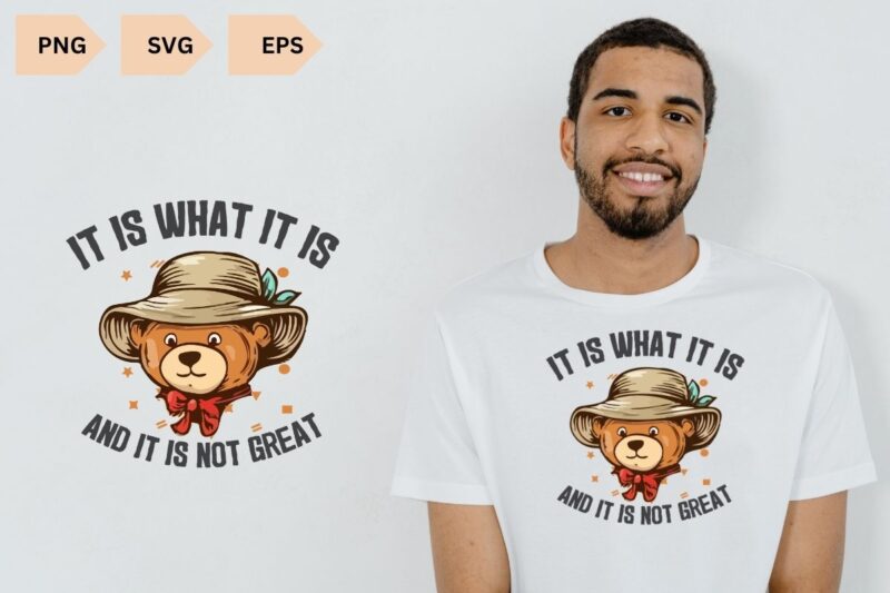 It Is What It Is And It Is Not Great T Shirt design vector, Funny T Shirt, Meme T Shirt, Cartoon Bear T Shirt, cool bear, bear wear a hat