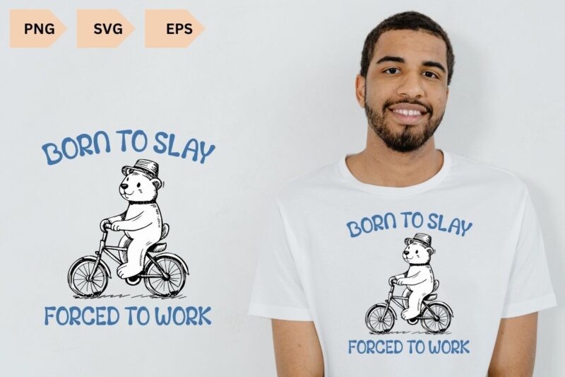 Born To Slay Forced To Work Graphic T-Shirt, classic T Shirt, Silly Bear T Shirt, Meme T Shirt, Funny Gifts, funny Bear bicycle riding