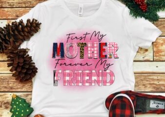 First My Mother Forever My Friend Png t shirt graphic design