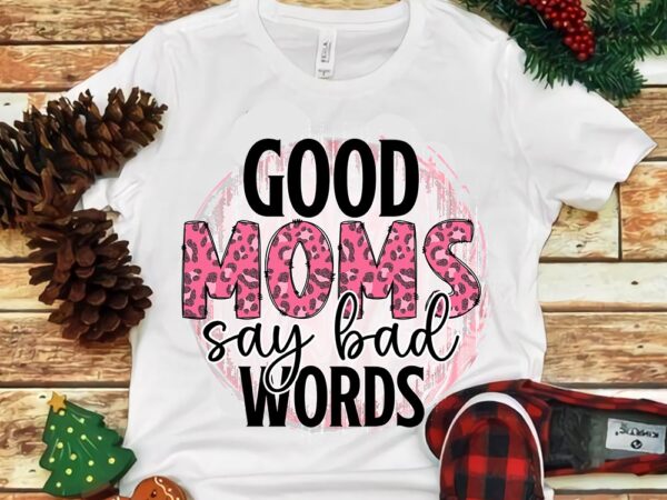 Good moms say bad words png t shirt design template