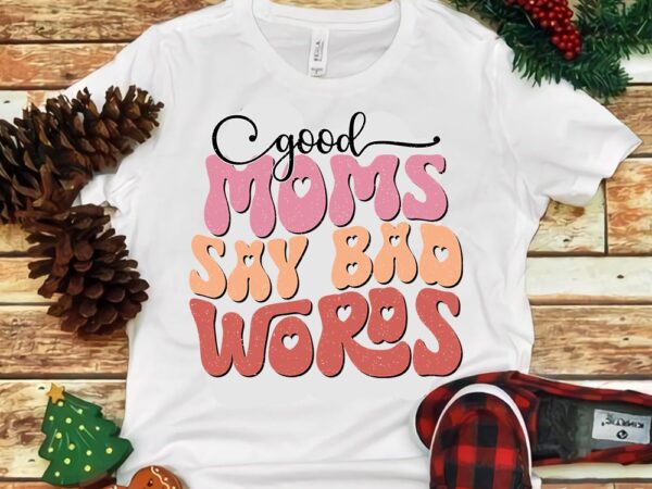 Good moms say bad words png t shirt design template