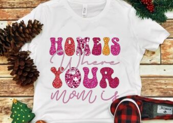 Homeis Where Your Mom Is Png graphic t shirt