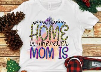 Home Is Wherever Mom Is Png graphic t shirt