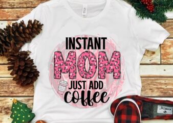 Instant Mom Just Add Coffee Png t shirt design for sale