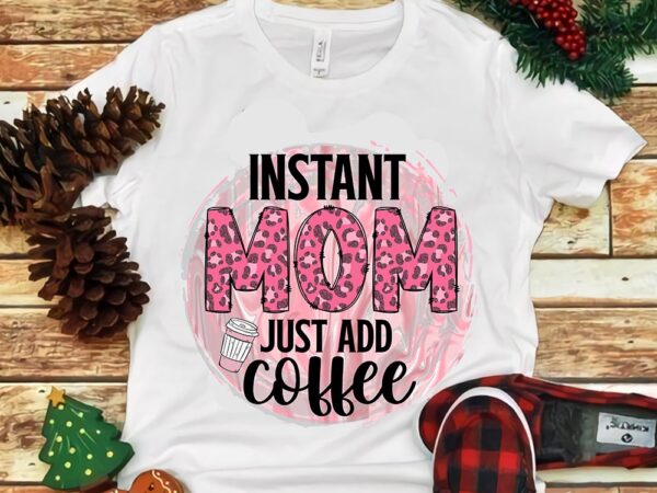 Instant mom just add coffee png t shirt design for sale