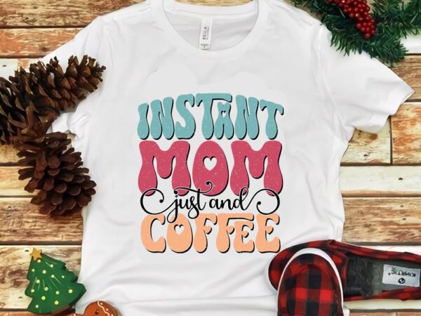 Instant mom just add coffee png t shirt design for sale