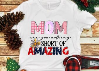 Mom Are You Nothing Short Of Amazing Png t shirt designs for sale