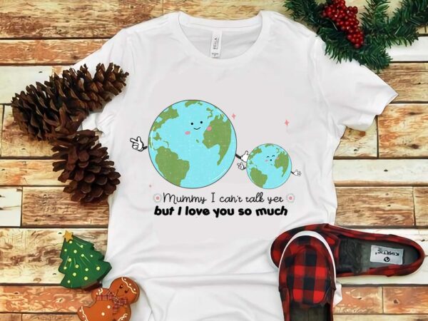 Mummy i can’t talk yet but i love you so much png t shirt designs for sale