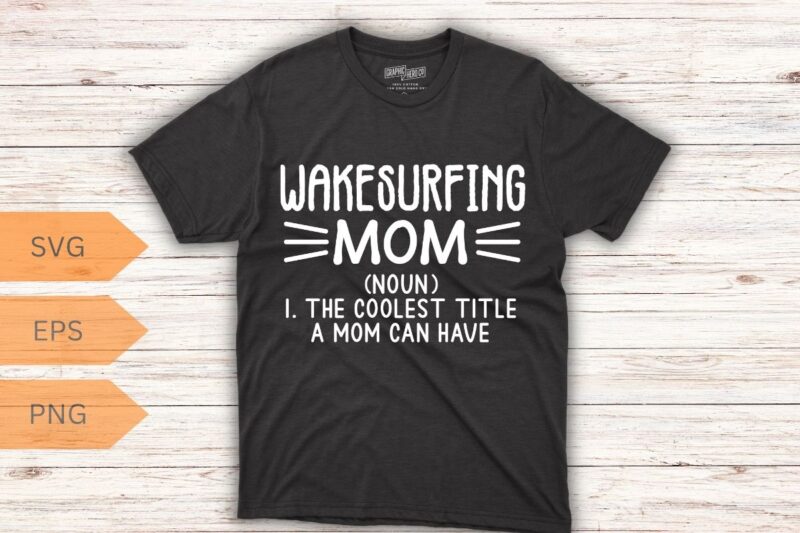 Wakesurfing mom definition The coolest title a mom can have T-shirt design vector, wakesurfing shirt, Wakeboarding, wakesurf, Wakeboard