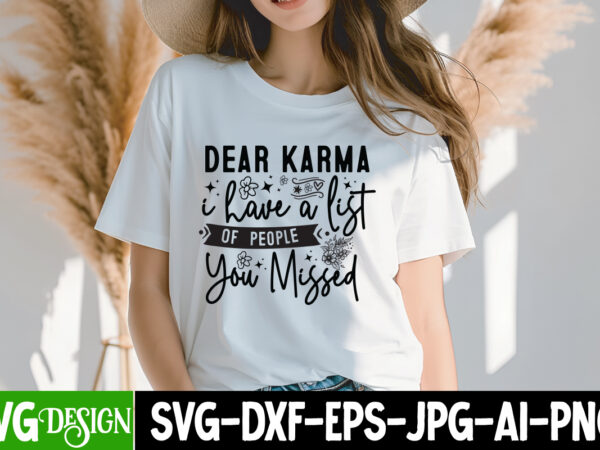 Dear karma i have a list of people you missed t-shirt design, sarcastic svg bundle,sarcastic quotes,sarcastic sublimation bundle,sarcasm svg Dear karma i have a list of people you missed t-shirt design, sarcastic svg bundle,sarcastic quotes,sarcastic sublimation bundle,sarcasm svg