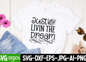 Just Livin the Dream T-Shirt Design, Just Livin the Dream SVG Design, Sarcastic SVG Bundle,Sarcastic Quotes,Sarcastic Sublimation Bundle