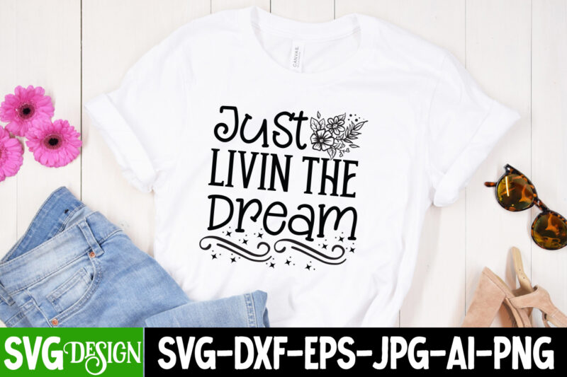 Just Livin the Dream T-Shirt Design, Just Livin the Dream SVG Design, Sarcastic SVG Bundle,Sarcastic Quotes,Sarcastic Sublimation Bundle