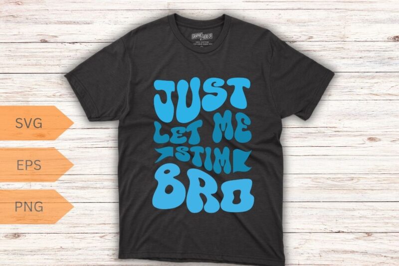 Just Let Me Stim Bro,Funny Autism Awareness,Month Kids, Men T-Shirt design vector, Just Let Me Stim Bro shirt,Funny Autism Awareness, stim,