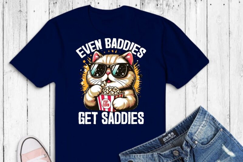 Even Baddies Get Saddies Funny Cat Meme Shirt design vector svg, Cool cat wear sunglasses and eat popcorn, Mental Health Shirt