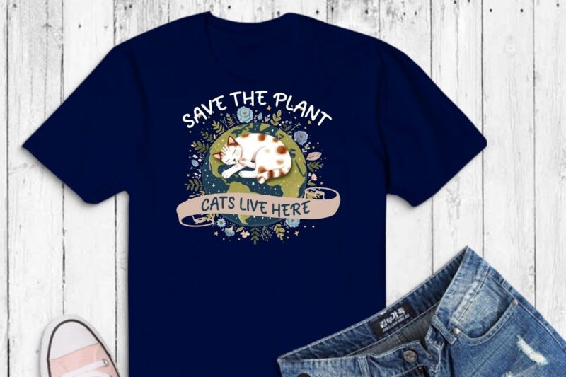 Save the plant cats live here earth day shirt design vector