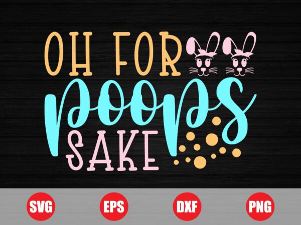 Oh for poops sake, easter poops, sake svg, easter svg design, easter retro, poops t-shirts, easter 2024 best design for sale