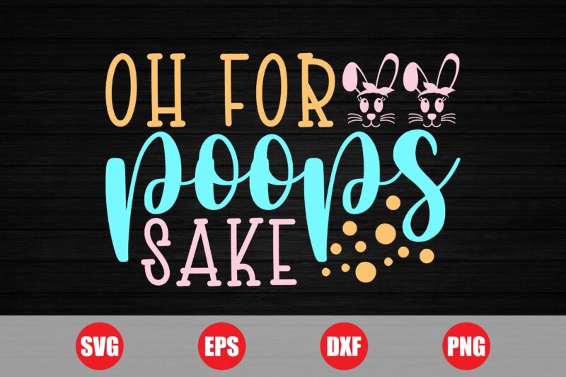 Oh for poops sake, Easter poops, sake svg, easter svg design, easter retro, poops t-shirts, easter 2024 best design for sale