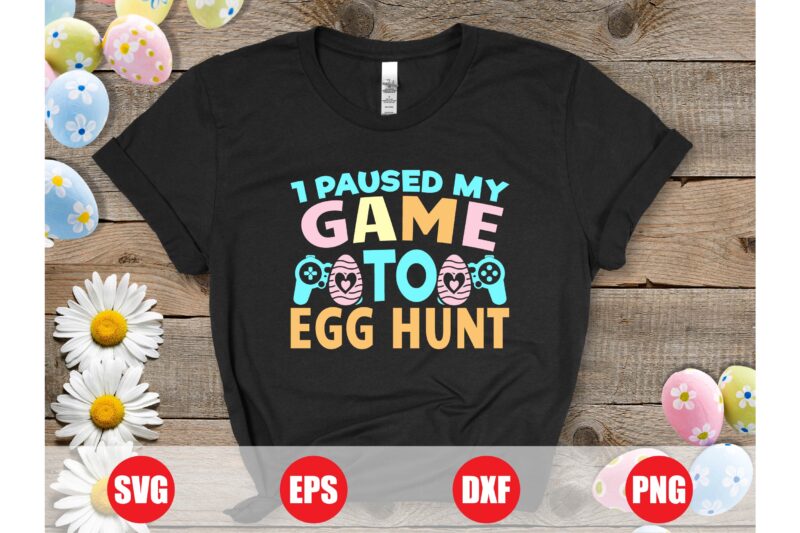 1 paused my game to egg hunt T-shirt design, my game to egg hunt, game svg, gaming t-shirts, easter egg design, easter, eggs svg, gamer