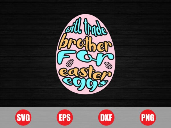 Will trade brother for easter eggs t-shirt design, easter eggs t-shirt, eggs svg, brother svg, easter brother t-shirt design for sale