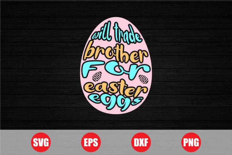 Will trade brother for easter eggs t-shirt design, easter eggs t-shirt, eggs svg, brother svg, easter brother t-shirt design for sale