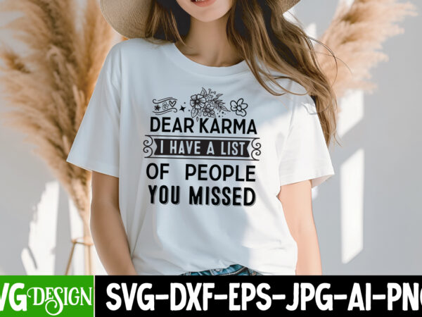 Dear karma i have a list of people you missed t-shirt design, sarcastic svg bundle,sarcastic quotes,sarcastic sublimation bundle,sarcasm svg