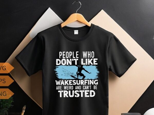People who don’t like wakesurfing wakeboarding wakesurf t-shirt design vector, wakesurfing shirt, wakeboarding, wakesurf, wakeboard, wakesur