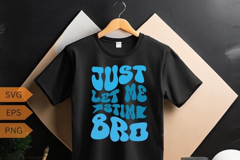 Just Let Me Stim Bro,Funny Autism Awareness,Month Kids, Men T-Shirt design vector, Just Let Me Stim Bro shirt,Funny Autism Awareness, stim,