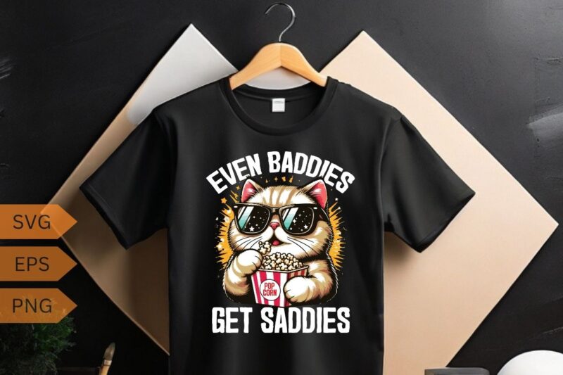 Even Baddies Get Saddies Funny Cat Meme Shirt design vector svg, Cool cat wear sunglasses and eat popcorn, Mental Health Shirt